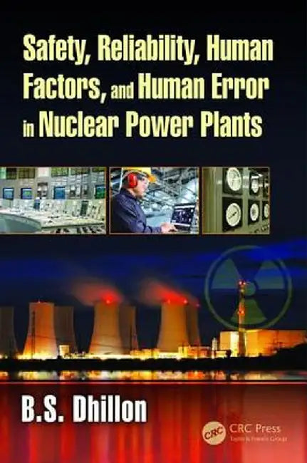 Safety, Reliability, Human Factors, and Human Error in Nuclear Power Plants by B.S. Dhillon