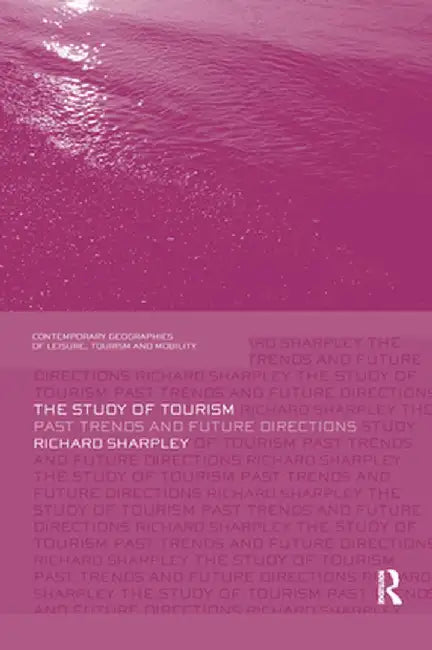The Study of Tourism: Past Trends and Future Directions by Richard Sharpley