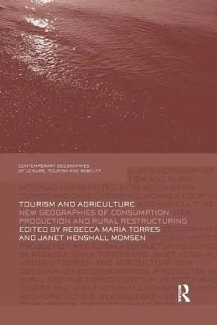 Tourism and Agriculture: New Geographies of Consumption, Production and Rural Restructuring by Rebecca Torres