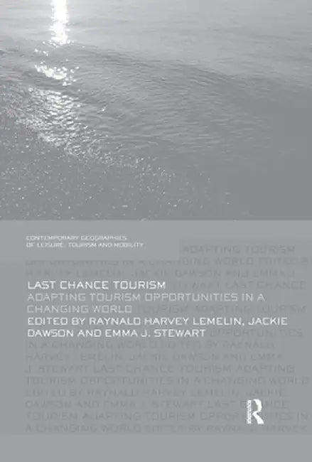 Last Chance Tourism: Adapting Tourism Opportunities in a Changing World by Harvey Lemelin
