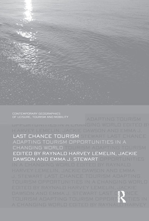 Last Chance Tourism: Adapting Tourism Opportunities in a Changing World by Harvey Lemelin