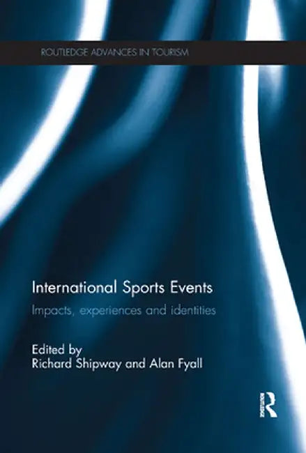 International Sports Events: Impacts, Experiences and Identities by Richard Shipway