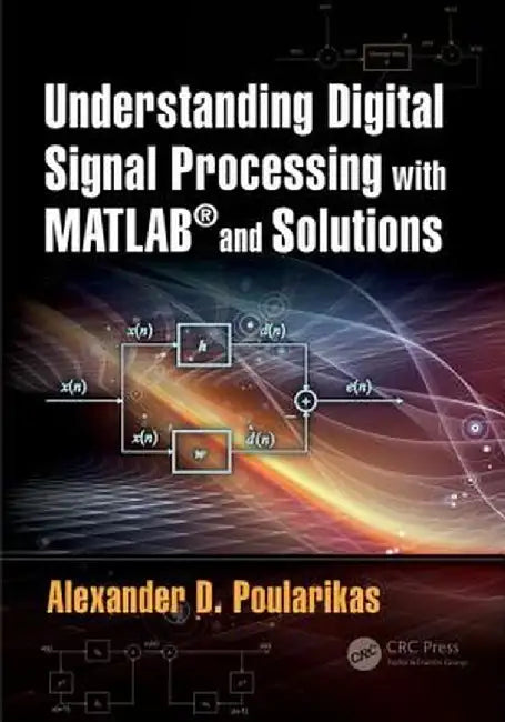 Understanding Digital Signal Processing with Matlab(r) and Solutions by Alexander D. Poularikas
