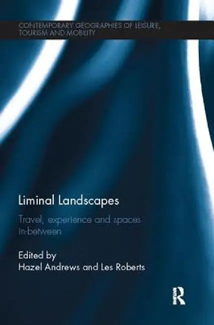 Liminal Landscapes: Travel, Experience and Spaces In-Between by Hazel Andrews