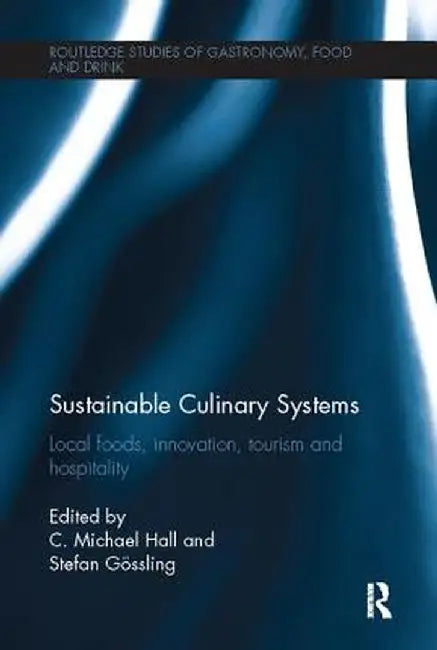 Sustainable Culinary Systems: Local Foods, Innovation, Tourism and Hospitality by C. Michael Hall