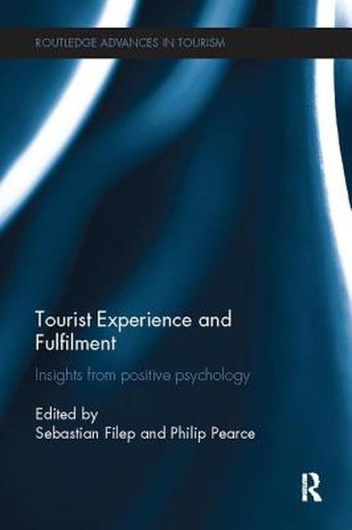 Tourist Experience and Fulfilment: Insights from Positive Psychology by Sebastian Filep