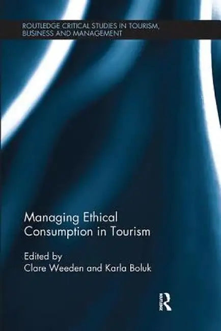 Managing Ethical Consumption in Tourism by Clare Weeden