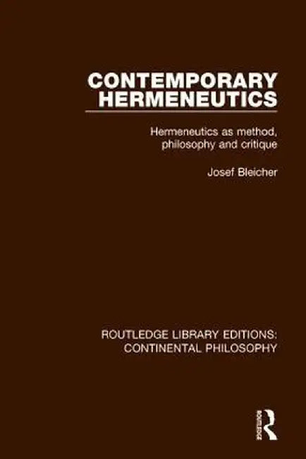 Contemporary Hermeneutics: Hermeneutics as Method, Philosophy and Critique by Josef Bleicher