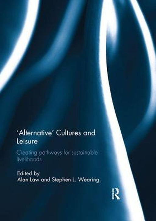 'Alternative' Cultures and Leisure: Creating Pathways for Sustainable Livelihoods by Alan Law