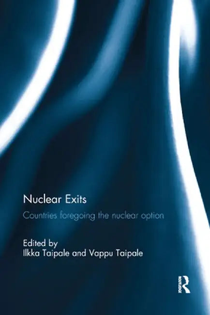 Nuclear Exits: Countries Foregoing the Nuclear Option by Ilkka Taipale