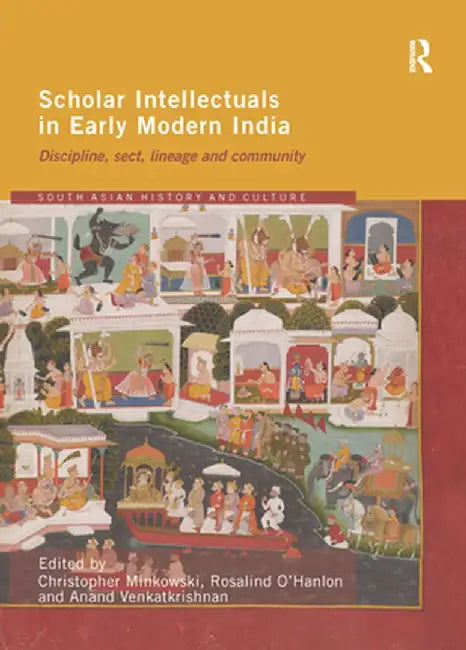 Scholar Intellectuals in Early Modern India: Discipline, Sect, Lineage and Community by Rosalind O'Hanlon
