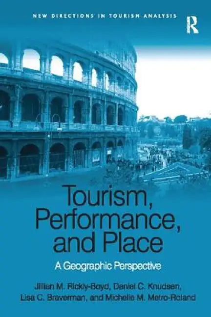 Tourism, Performance, and Place: A Geographic Perspective by Jillian M. Rickly-Boyd
