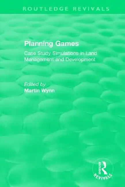 Routledge Revivals: Planning Games (1985): Case Study Simulations in Land Management and Development by Martin Wynn