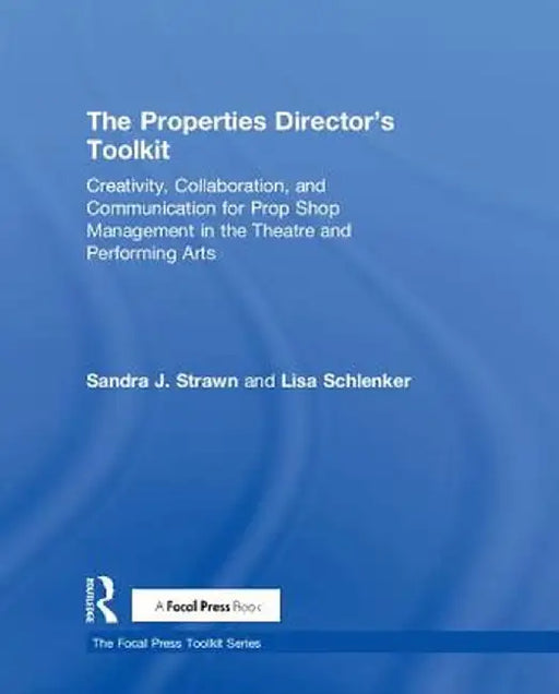 The Properties Director's Toolkit: Managing a Prop Shop for Theatre by Sandra Strawn