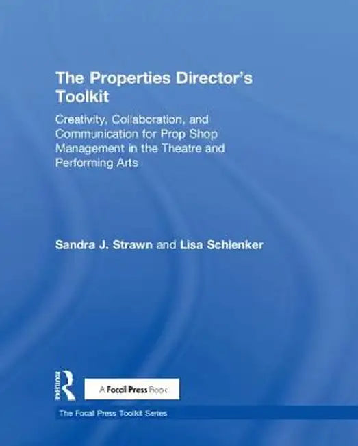 The Properties Director's Toolkit: Managing a Prop Shop for Theatre by Sandra Strawn