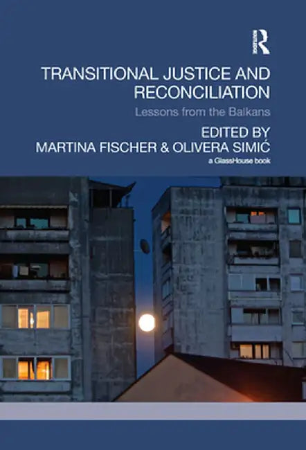 Transitional Justice and Reconciliation: Lessons from the Balkans by Martina Fischer