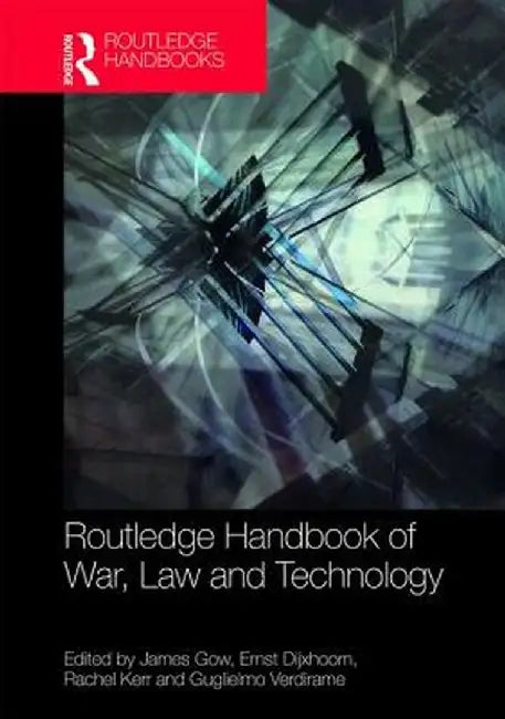 Routledge Handbook of War Law and Technology by Gow James
