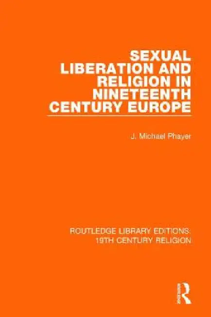 Sexual Liberation and Religion in Nineteenth Century Europe by J. Michael Phayer