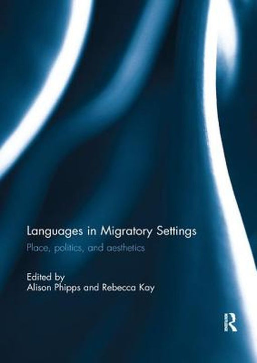 Languages in Migratory Settings: Place, Politics, and Aesthetics by Alison Phipps