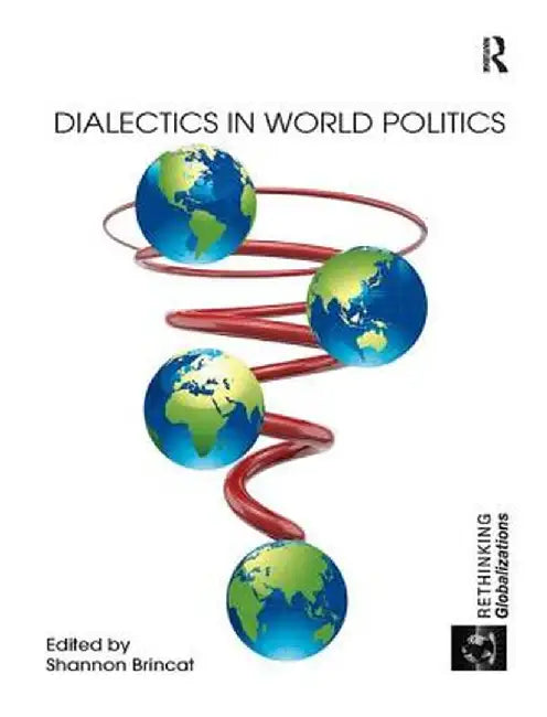 Dialectics in World Politics by Shannon Brincat