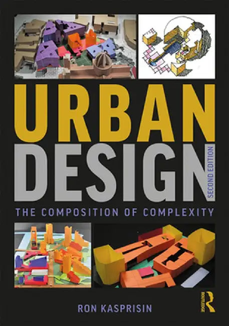 Urban Design The Composition of Complexity by Ron Kasprisin