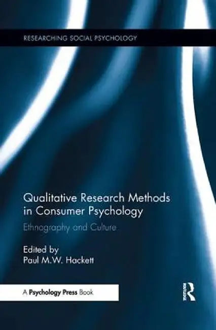 Qualitative Research Methods in Consumer Psychology: Ethnography and Culture by Paul Hackett