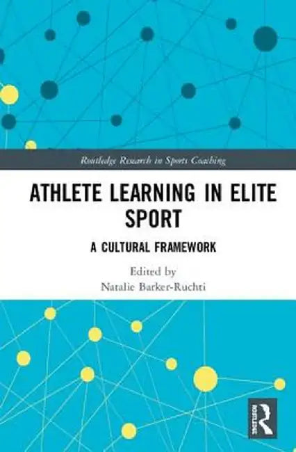 Athlete Learning in Elite Sport: A Cultural Framework by Natalie Barker-Ruchti
