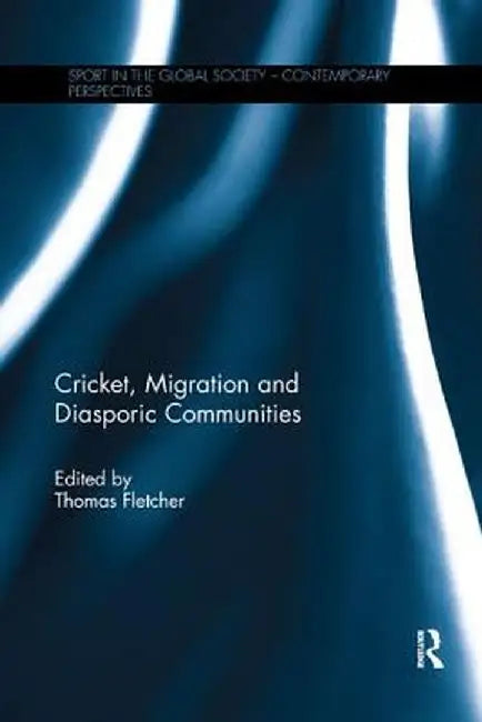 Cricket, Migration and Diasporic Communities by Thomas Fletcher