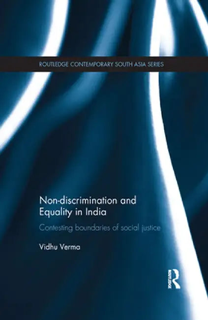 Non-Discrimination and Equality in India: Contesting Boundaries of Social Justice by Vidhu Verma