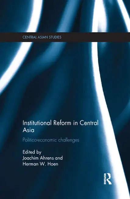 Institutional Reform in Central Asia: Politico-Economic Challenges by Joachim Ahrens