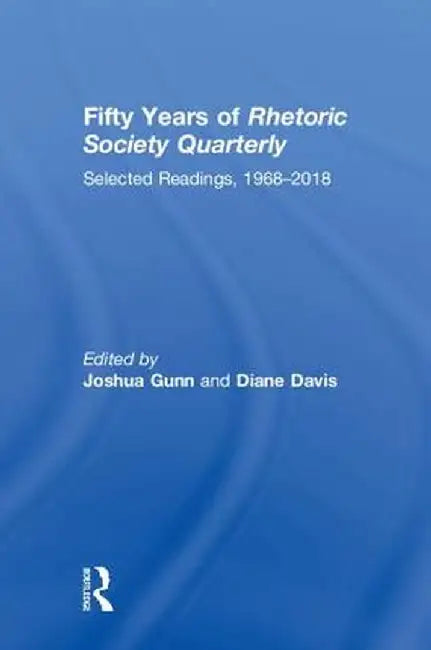 Fifty Years of Rhetoric Society Quarterly: Selected Readings, 1968-2018 by Joshua Gunn