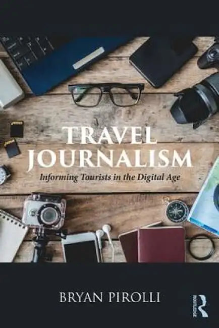 Travel Journalism: Informing Tourists in the Digital Age by Bryan Pirolli