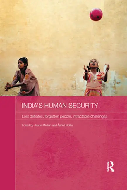 India's Human Security: Lost Debates, Forgotten People, Intractable Challenges by Jason Miklian