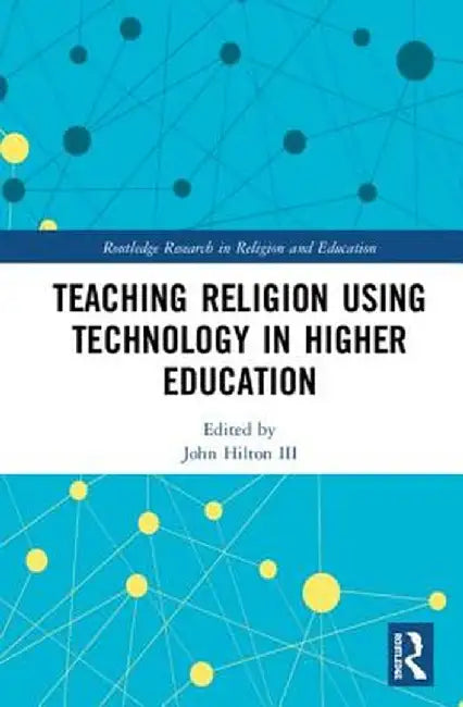 Teaching Religion Using Technology in Higher Education by John Hilton III