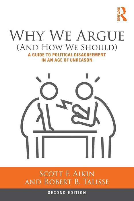 Why We Argue (And How We Should) A Guide to Political Disagreement: A Guide to Political Disagreement in an Age of Unreason, 2nd Edition by Aikin