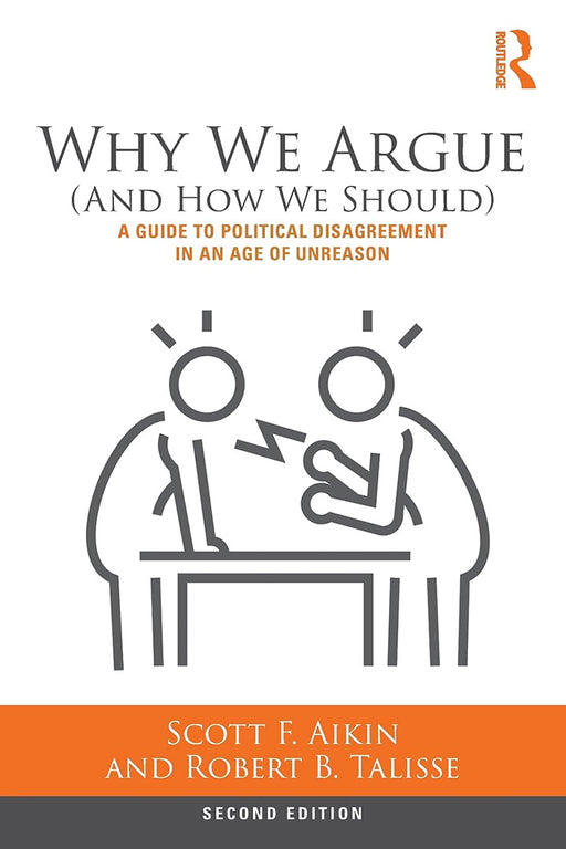 Why We Argue (And How We Should) A Guide to Political Disagreement: A Guide to Political Disagreement in an Age of Unreason, 2nd Edition by Aikin