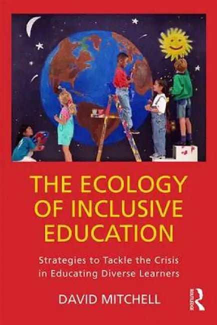 The Ecology of Inclusive Education: Strategies to Tackle the Crisis in Educating Diverse Learners by David Mitchell