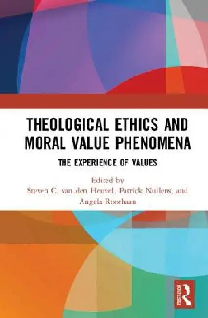 Theological Ethics and Moral Value Phenomena: The Experience of Values by Steven C. Van Den Heuvel