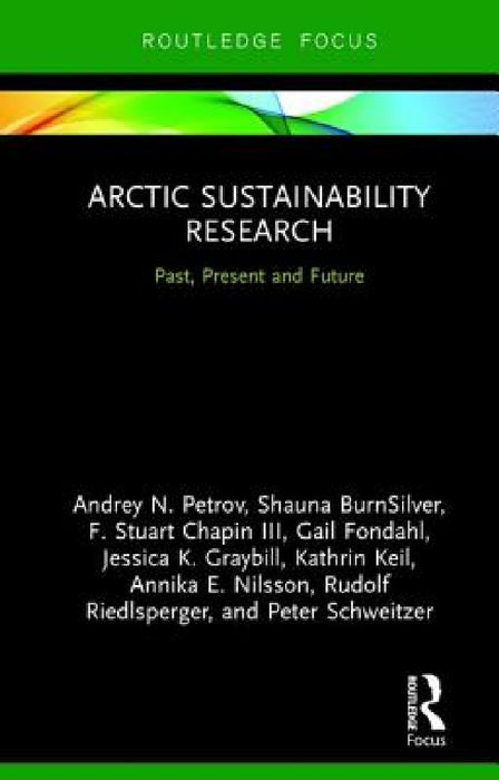 Arctic Sustainability Research: Past, Present and Future by Andrey N. Petrov, Shauna Burnsilver, F. Stuart Chapin III
