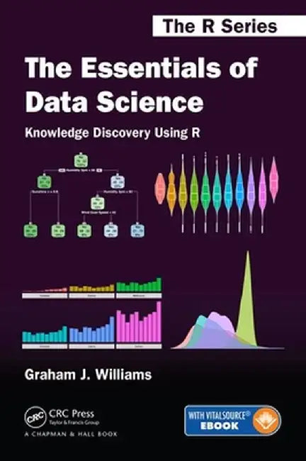 The Essentials of Data Science: Knowledge Discovery Using R by Graham J. Williams