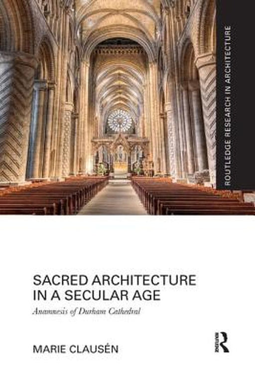 Sacred Architecture in a Secular Age: Anamnesis of Durham Cathedral by Marie Clausén