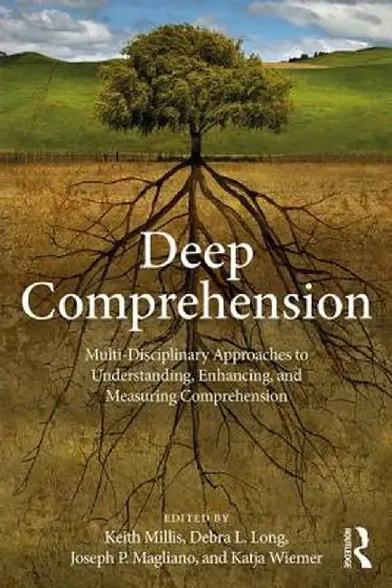 Deep Comprehension: Multi-Disciplinary Approaches to Understanding, Enhancing, and Measuring Comprehension by Keith K. Millis