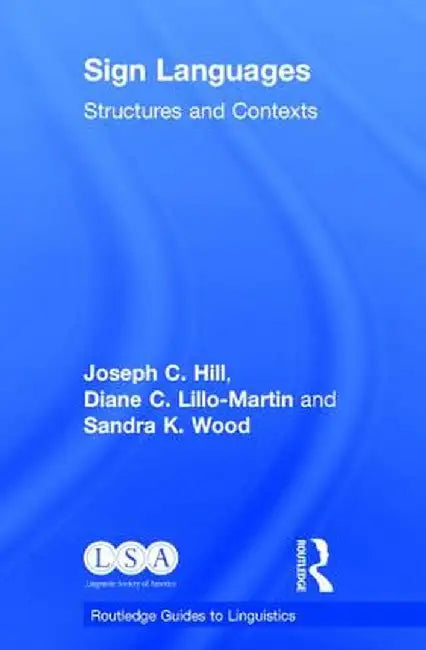 Sign Languages: Structures and Contexts by Joseph C. Hill