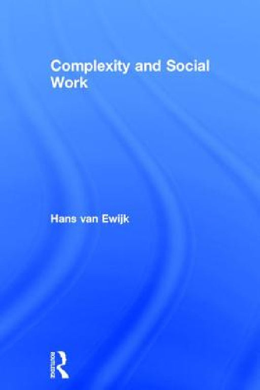 Complexity and Social Work by Hans Van Ewijk