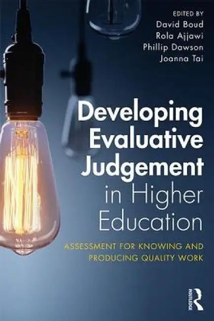 Developing Evaluative Judgement in Higher Education: Assessment for Knowing and Producing Quality Work by David Boud