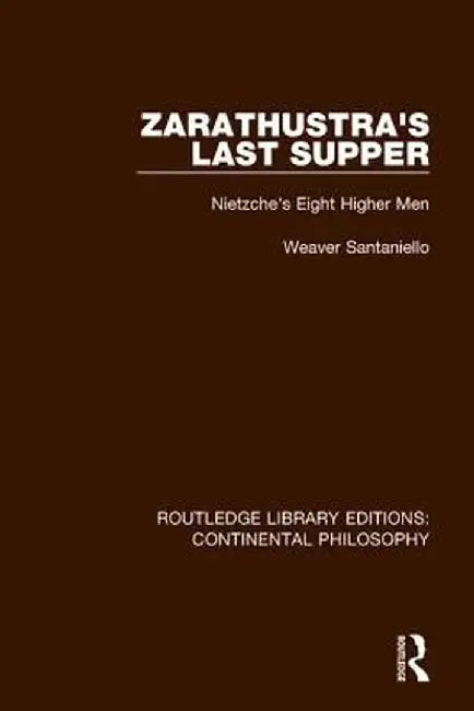 Zarathustra's Last Supper: Nietzche's Eight Higher Men by Weaver Santaniello