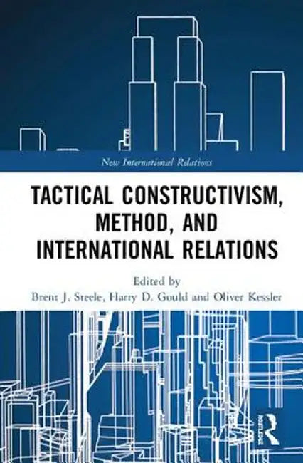 Tactical Constructivism, Method, and International Relations by Brent Steele