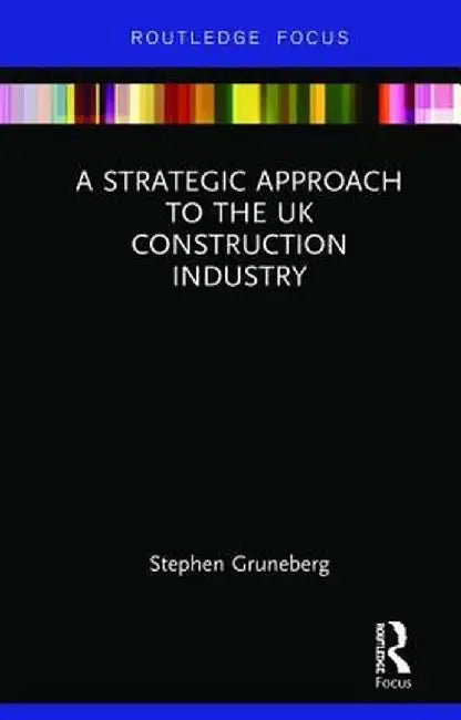 A Strategic Approach to the UK Construction Industry by Stephen Gruneberg