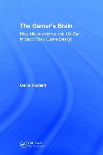 The Gamer's Brain: How Neuroscience and UX Can Impact Video Game Design by Celia Hodent