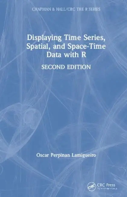Displaying Time Series, Spatial, and Space-Time Data with R, 2ed by Osca Perpinan Lamigueiro